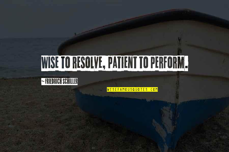 Feeling Sad Lost Quotes By Friedrich Schiller: Wise to resolve, patient to perform.