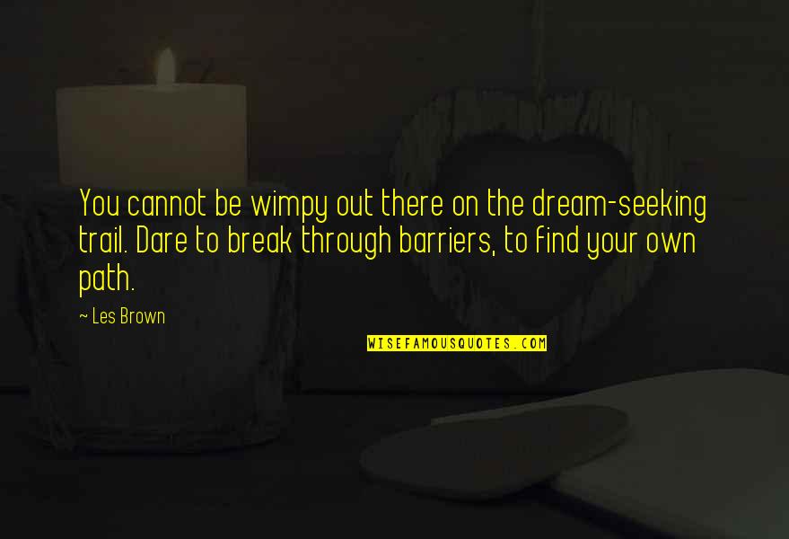Feeling Sad Myself Quotes By Les Brown: You cannot be wimpy out there on the Feeling Sad Myself Quotes By Les Brown: You cannot be wimpy out there on the