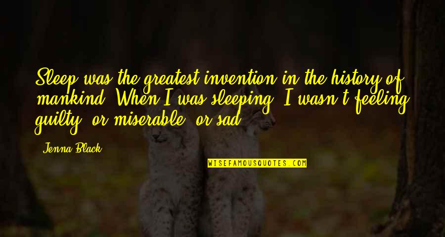 Feeling Sad Quotes By Jenna Black: Sleep was the greatest invention in the history
