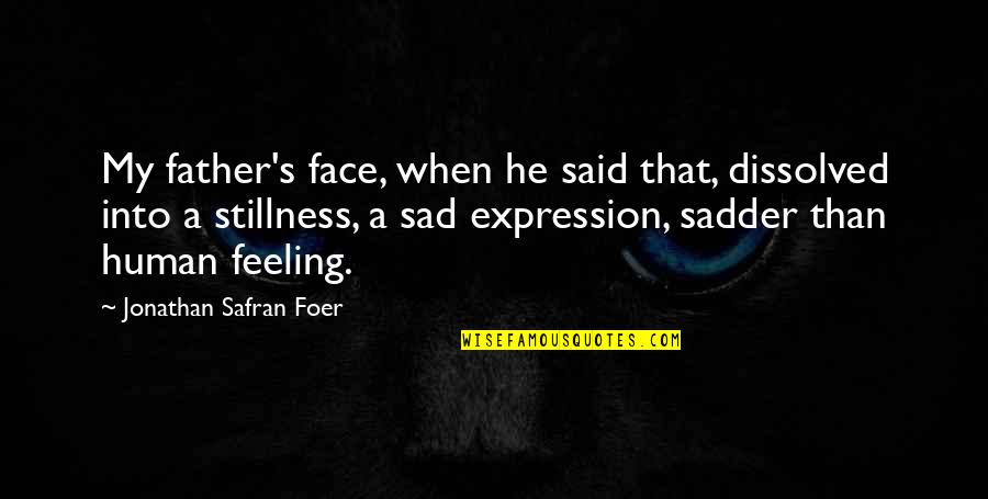 Feeling Sad Quotes By Jonathan Safran Foer: My father's face, when he said that, dissolved