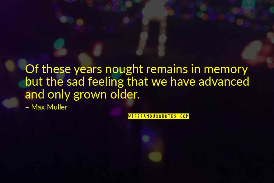 Feeling Sad Quotes By Max Muller: Of these years nought remains in memory but