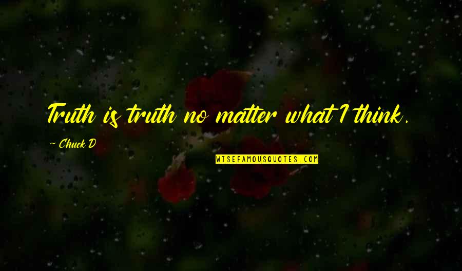Feeling Sad Status Quotes By Chuck D: Truth is truth no matter what I think.