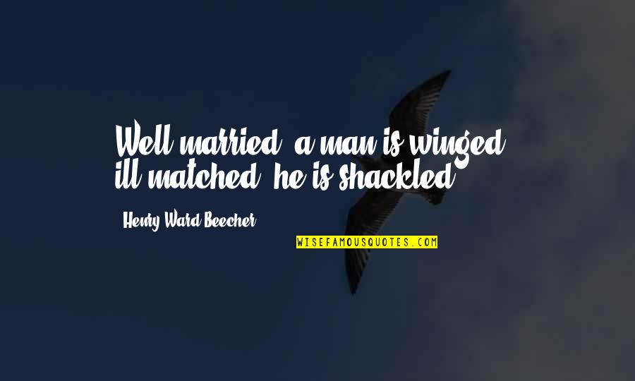 Feeling Sad Status Quotes By Henry Ward Beecher: Well married, a man is winged - ill-matched,