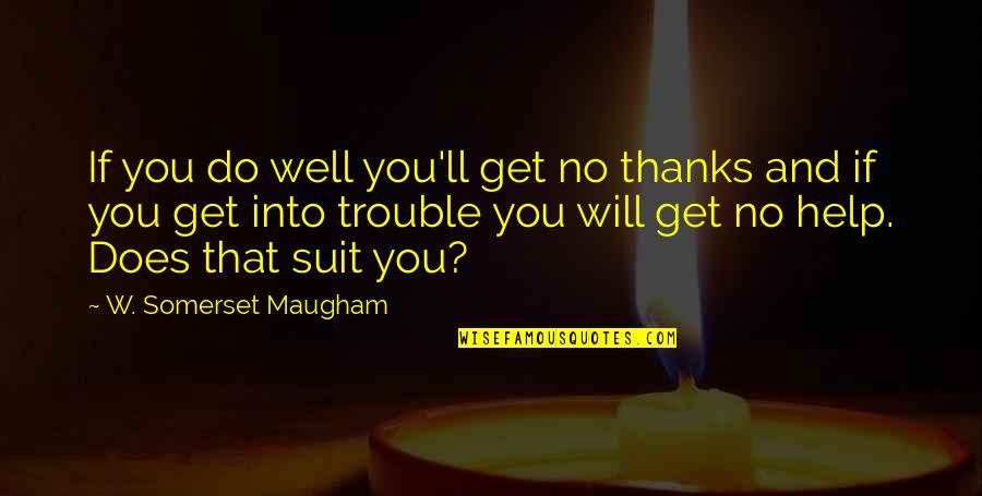 Feeling Sad Status Quotes By W. Somerset Maugham: If you do well you'll get no thanks