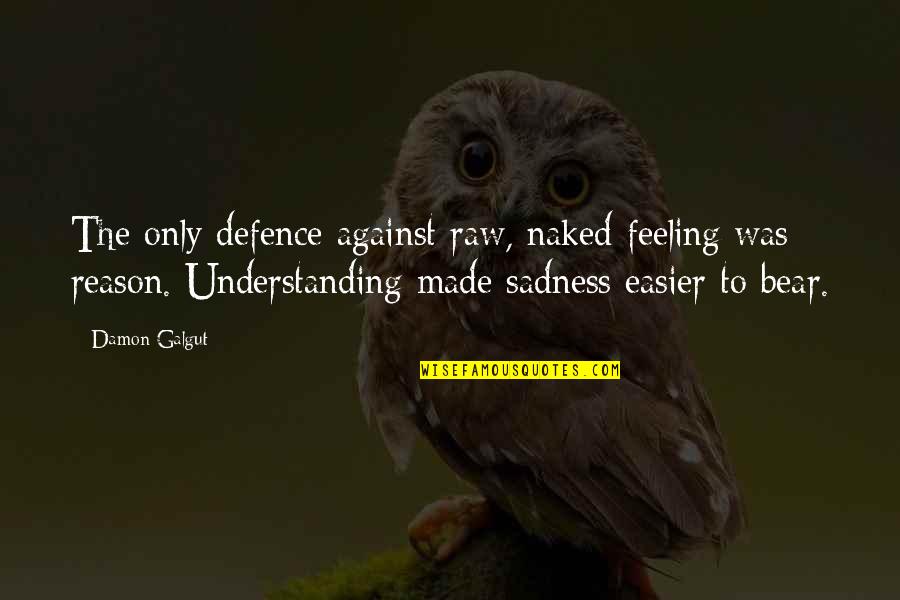 Feeling Sadness Quotes By Damon Galgut: The only defence against raw, naked feeling was