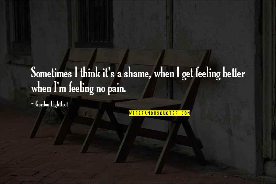 Feeling Sadness Quotes By Gordon Lightfoot: Sometimes I think it's a shame, when I