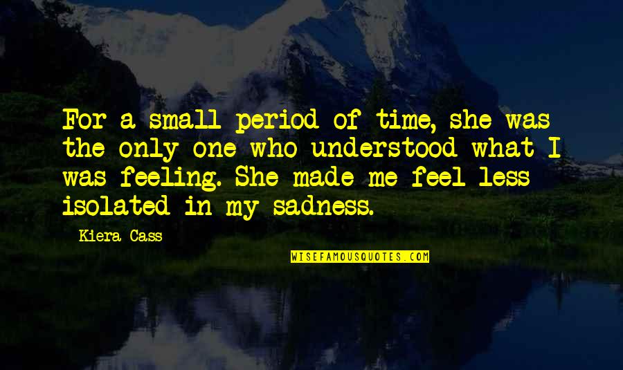 Feeling Sadness Quotes By Kiera Cass: For a small period of time, she was