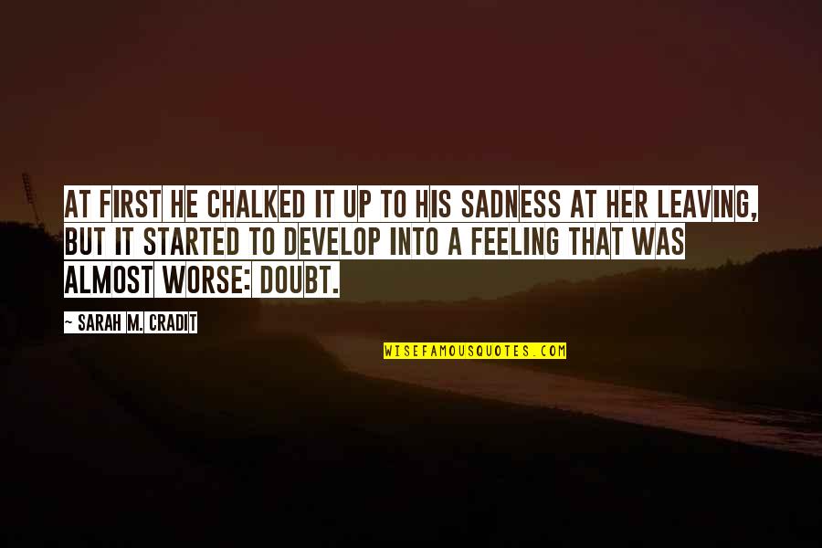 Feeling Sadness Quotes By Sarah M. Cradit: At first he chalked it up to his