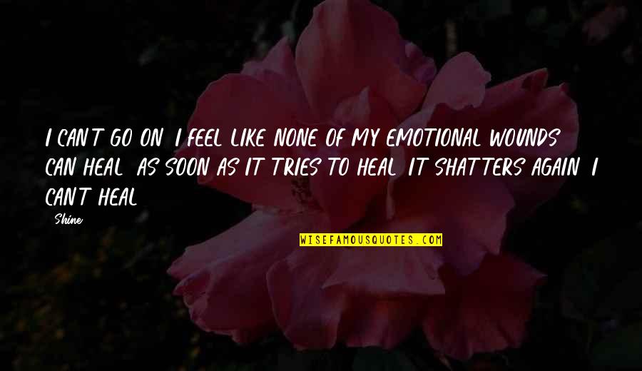 Feeling Sadness Quotes By Shine: I CAN'T GO ON! I FEEL LIKE NONE