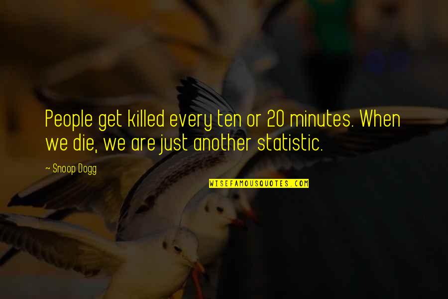 Feeling Safe In Your Arms Quotes By Snoop Dogg: People get killed every ten or 20 minutes.