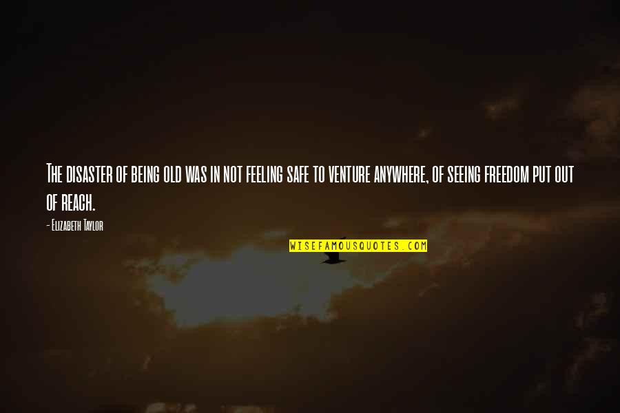 Feeling Safe Quotes By Elizabeth Taylor: The disaster of being old was in not Feeling Safe Quotes By Elizabeth Taylor: The disaster of being old was in not