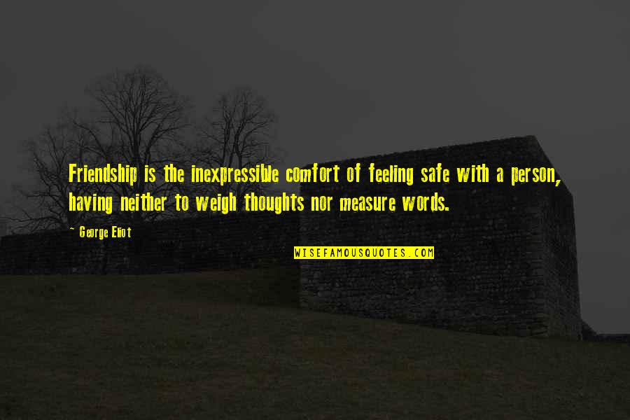 Feeling Safe Quotes By George Eliot: Friendship is the inexpressible comfort of feeling safe