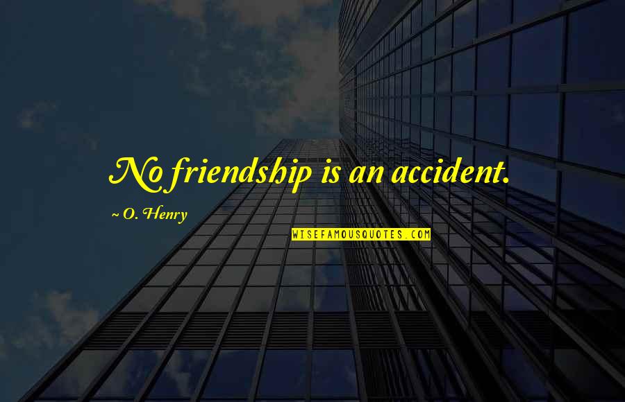 Feeling Safe Quotes By O. Henry: No friendship is an accident.