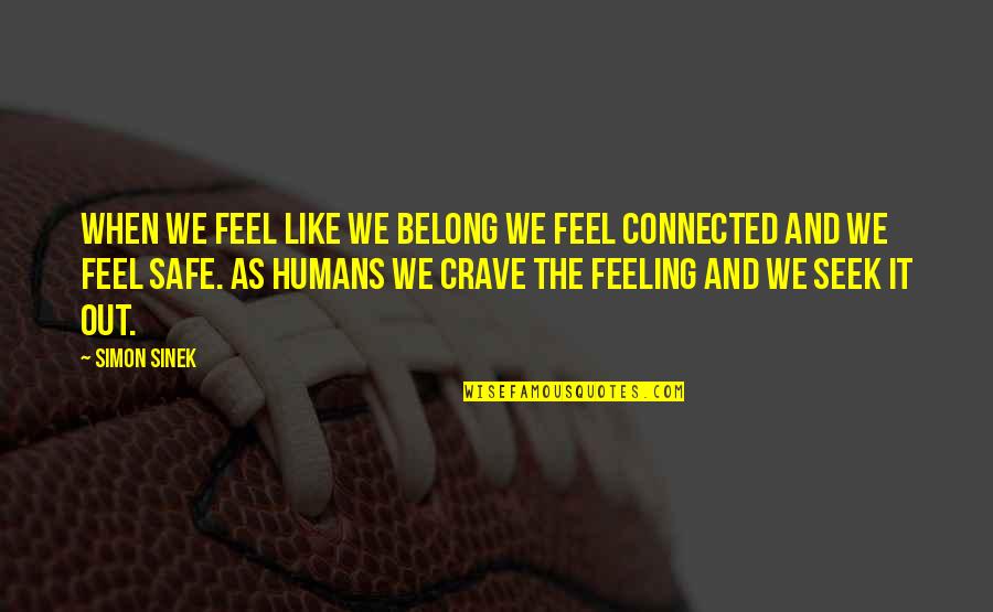 Feeling Safe Quotes By Simon Sinek: When we feel like we belong we feel Feeling Safe Quotes By Simon Sinek: When we feel like we belong we feel
