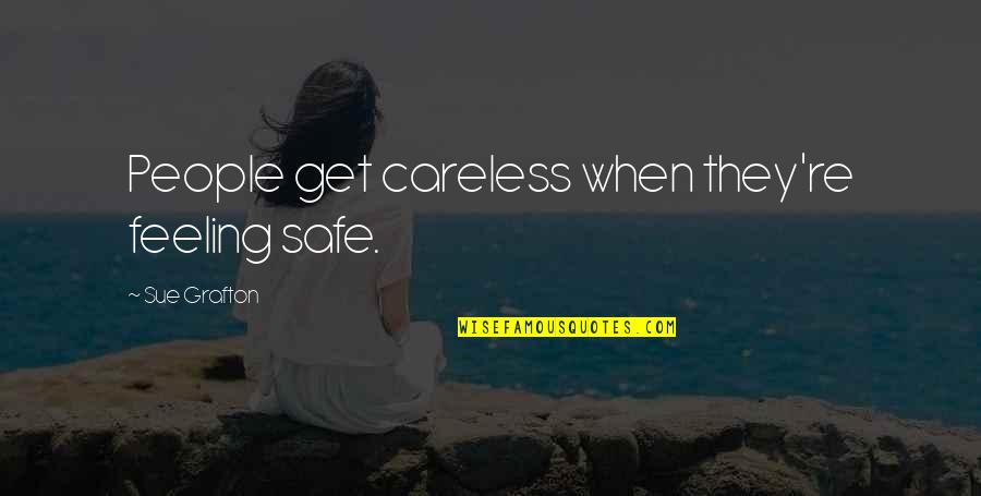 Feeling Safe Quotes By Sue Grafton: People get careless when they're feeling safe. Feeling Safe Quotes By Sue Grafton: People get careless when they're feeling safe.