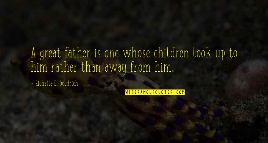 Feeling Safe With A Man Quotes By Richelle E. Goodrich: A great father is one whose children look Feeling Safe With A Man Quotes By Richelle E. Goodrich: A great father is one whose children look
