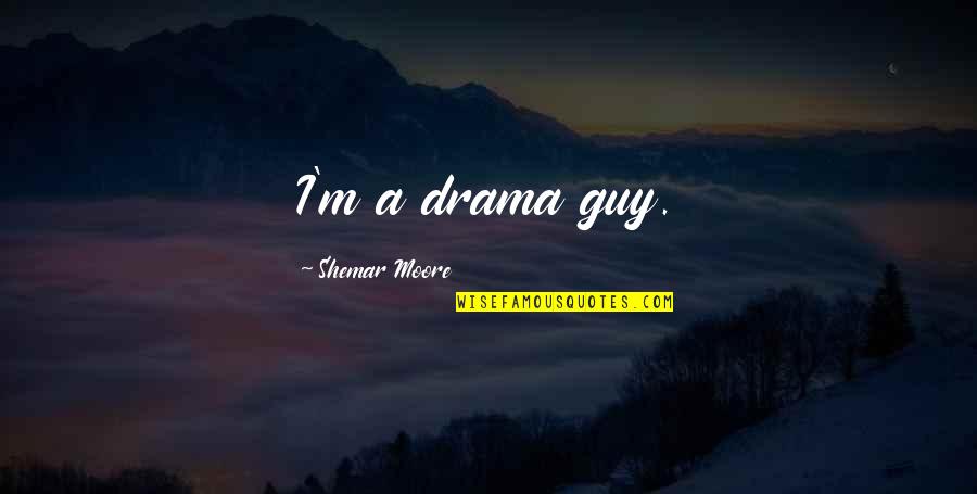 Feeling Safe With A Man Quotes By Shemar Moore: I'm a drama guy. Feeling Safe With A Man Quotes By Shemar Moore: I'm a drama guy.