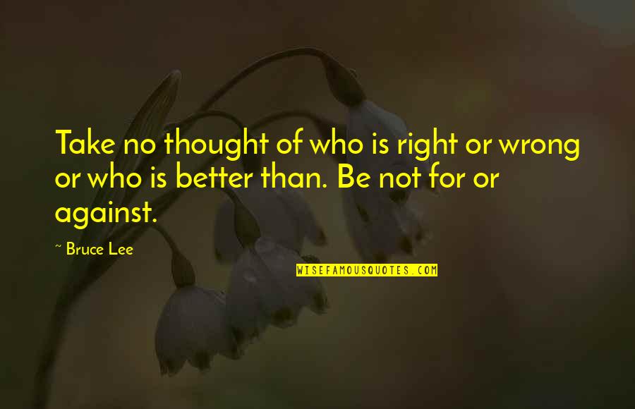 Feeling Scared Of Life Quotes By Bruce Lee: Take no thought of who is right or