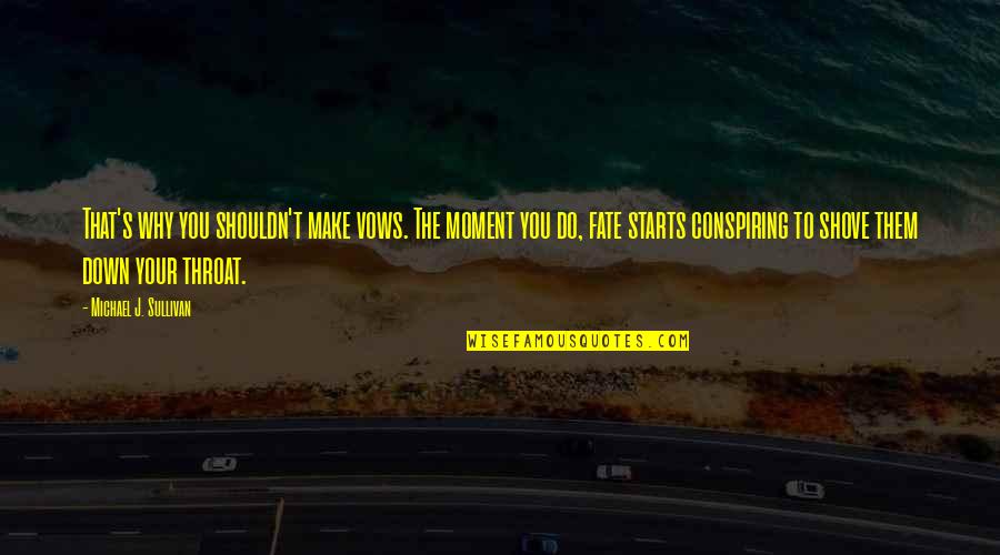 Feeling Scared Of Life Quotes By Michael J. Sullivan: That's why you shouldn't make vows. The moment Feeling Scared Of Life Quotes By Michael J. Sullivan: That's why you shouldn't make vows. The moment