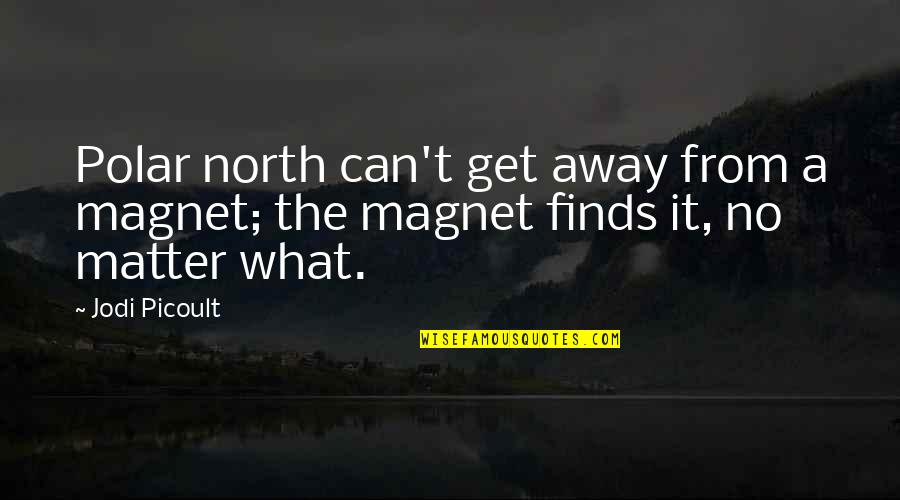Feeling Screaming Quotes By Jodi Picoult: Polar north can't get away from a magnet;