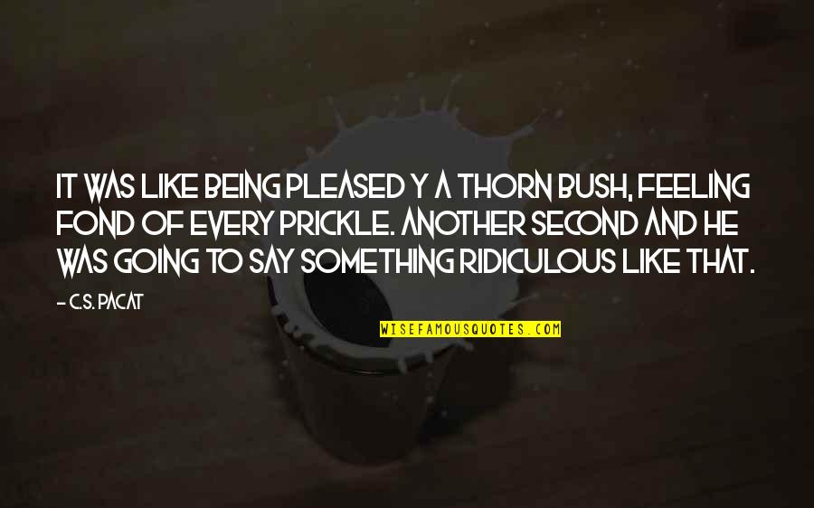 Feeling Second Best Quotes By C.S. Pacat: It was like being pleased y a thorn Feeling Second Best Quotes By C.S. Pacat: It was like being pleased y a thorn