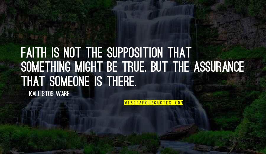 Feeling Second Best Quotes By Kallistos Ware: Faith is not the supposition that something might Feeling Second Best Quotes By Kallistos Ware: Faith is not the supposition that something might