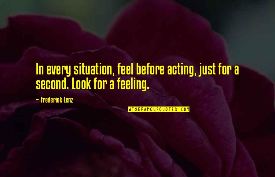 Feeling Second Quotes By Frederick Lenz: In every situation, feel before acting, just for