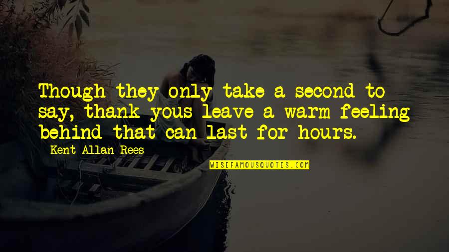 Feeling Second Quotes By Kent Allan Rees: Though they only take a second to say,