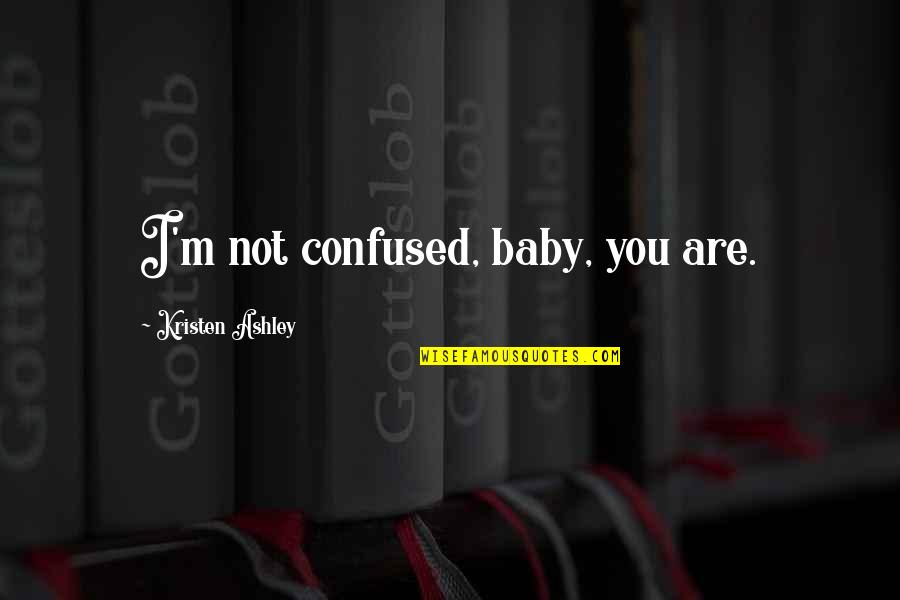 Feeling Second Quotes By Kristen Ashley: I'm not confused, baby, you are.