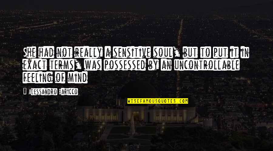 Feeling Sensitive Quotes By Alessandro Baricco: She had not really a sensitive soul, but