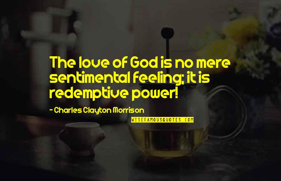 Feeling Sentimental Quotes By Charles Clayton Morrison: The love of God is no mere sentimental