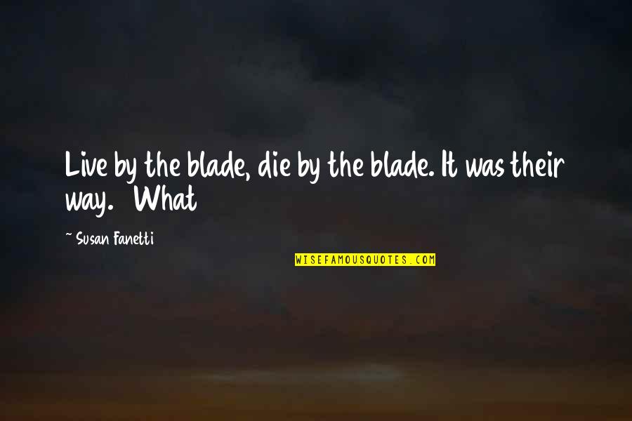 Feeling Sentimental Quotes By Susan Fanetti: Live by the blade, die by the blade.