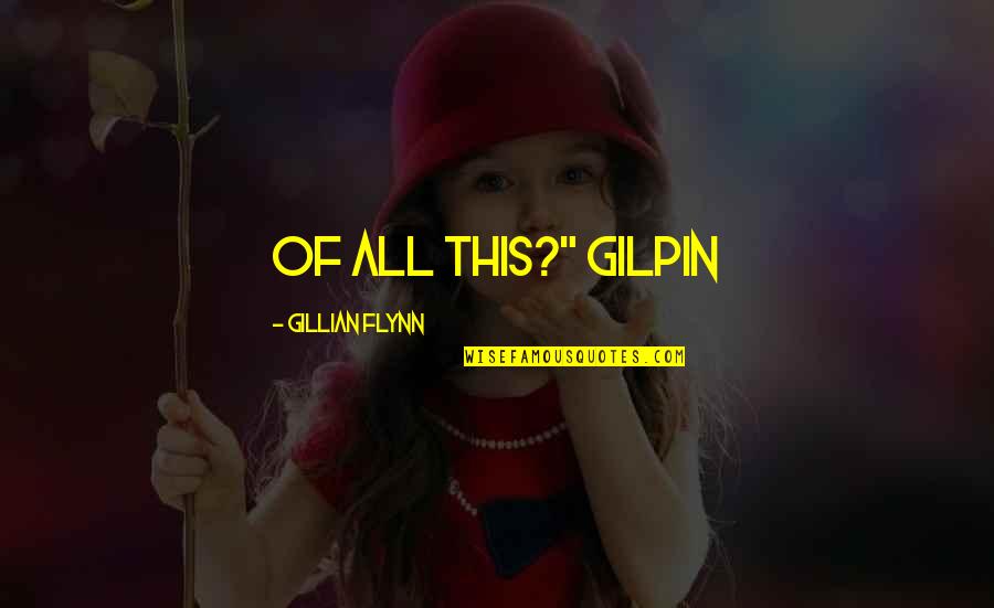 Feeling Shattered Quotes By Gillian Flynn: of all this?" Gilpin