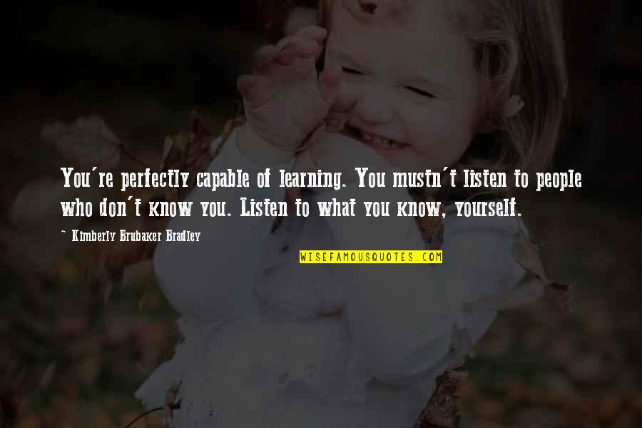 Feeling Shattered Quotes By Kimberly Brubaker Bradley: You're perfectly capable of learning. You mustn't listen