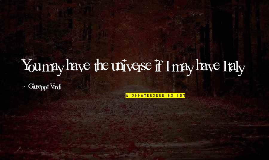 Feeling Shunned Quotes By Giuseppe Verdi: You may have the universe if I may