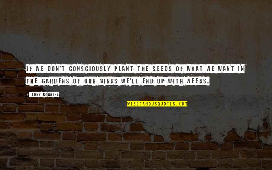 Feeling Shunned Quotes By Tony Robbins: If we don't consciously plant the seeds of