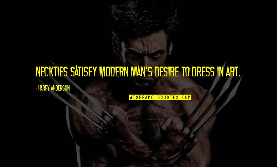 Feeling Sick And Tired Quotes By Harry Anderson: Neckties satisfy modern man's desire to dress in Feeling Sick And Tired Quotes By Harry Anderson: Neckties satisfy modern man's desire to dress in