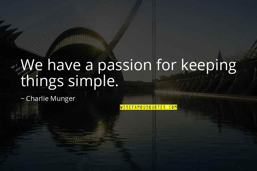 Feeling Sick Pics Quotes By Charlie Munger: We have a passion for keeping things simple.