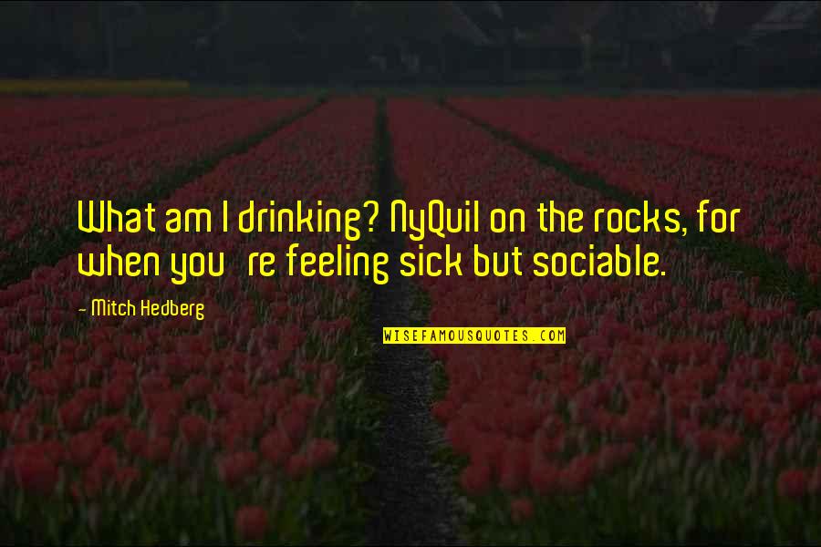 Feeling Sick Quotes By Mitch Hedberg: What am I drinking? NyQuil on the rocks,