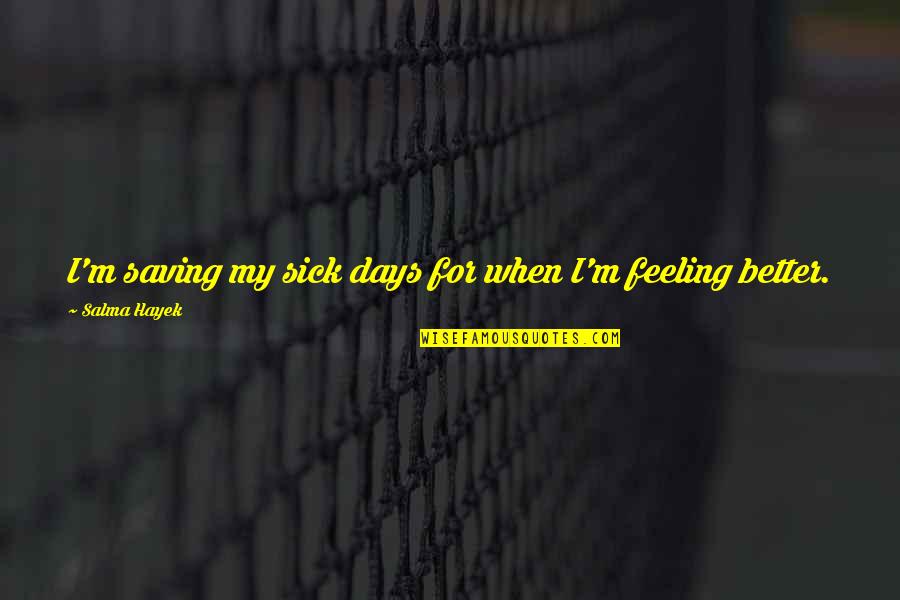 Feeling Sick Quotes By Salma Hayek: I'm saving my sick days for when I'm