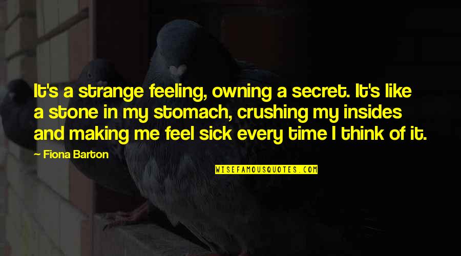 Feeling Sick To Your Stomach Quotes By Fiona Barton: It's a strange feeling, owning a secret. It's