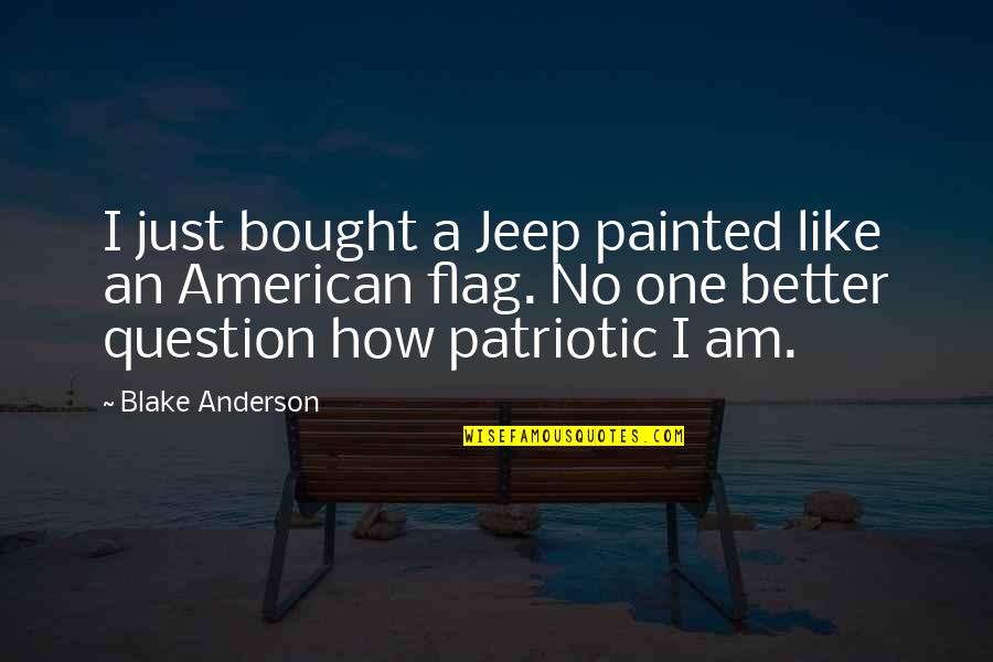 Feeling Sickness Quotes By Blake Anderson: I just bought a Jeep painted like an