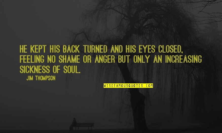 Feeling Sickness Quotes By Jim Thompson: He kept his back turned and his eyes