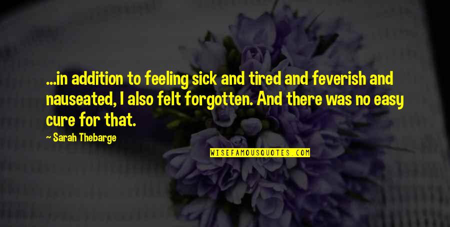Feeling Sickness Quotes By Sarah Thebarge: ...in addition to feeling sick and tired and Feeling Sickness Quotes By Sarah Thebarge: ...in addition to feeling sick and tired and