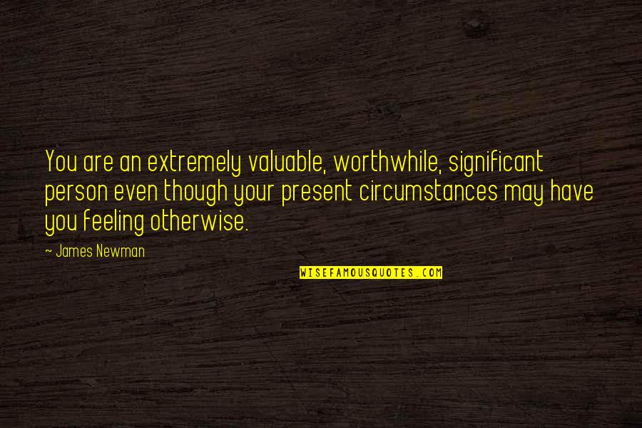 Feeling Significant Quotes By James Newman: You are an extremely valuable, worthwhile, significant person