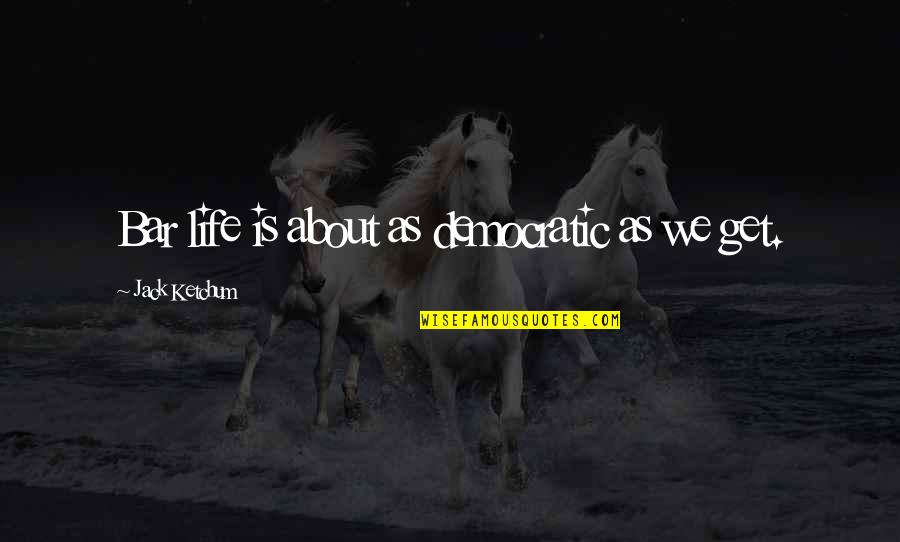 Feeling Sleepy In The Morning Quotes By Jack Ketchum: Bar life is about as democratic as we