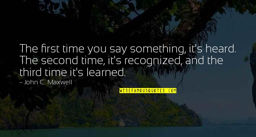 Feeling Sleepy In The Morning Quotes By John C. Maxwell: The first time you say something, it's heard. Feeling Sleepy In The Morning Quotes By John C. Maxwell: The first time you say something, it's heard.