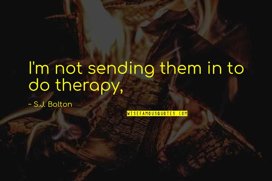 Feeling Sleepy In The Morning Quotes By S.J. Bolton: I'm not sending them in to do therapy,