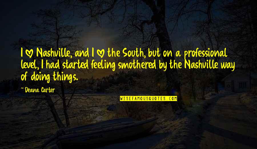 Feeling Smothered Quotes By Deana Carter: I love Nashville, and I love the South,