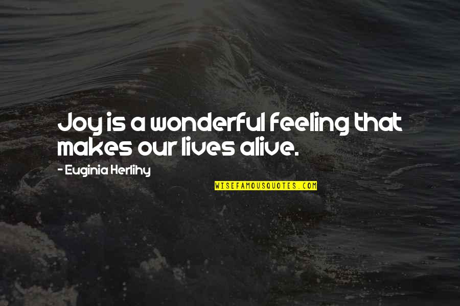 Feeling So Alive Quotes By Euginia Herlihy: Joy is a wonderful feeling that makes our Feeling So Alive Quotes By Euginia Herlihy: Joy is a wonderful feeling that makes our